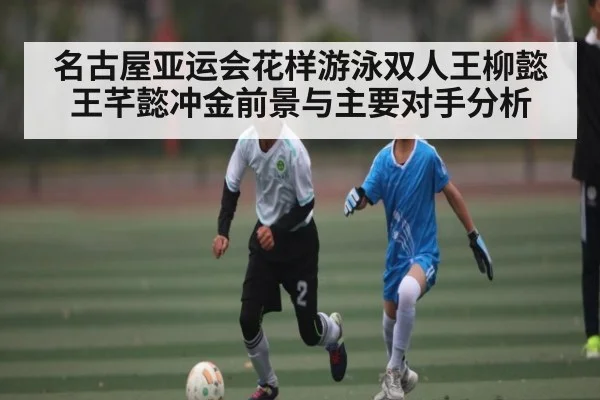名古屋亚运会花样游泳双人王柳懿王芊懿冲金前景与主要对手分析 | kaiyun