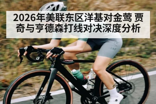 2026年美联东区洋基对金莺 贾奇与亨德森打线对决深度分析 | kaiyun